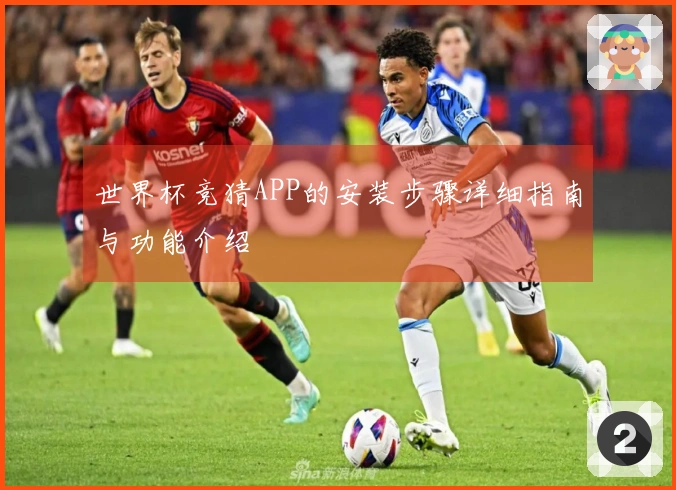 世界杯竞猜APP的安装步骤详细指南与功能介绍