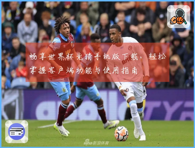 畅享世界杯竞猜手机版下载，轻松掌握客户端功能与使用指南